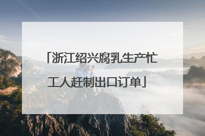 浙江绍兴腐乳生产忙 工人赶制出口订单