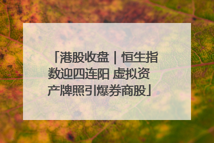 港股收盘｜恒生指数迎四连阳 虚拟资产牌照引爆券商股