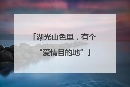 湖光山色里，有个“爱情目的地”