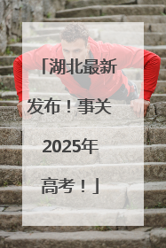 湖北最新发布！事关2025年高考！