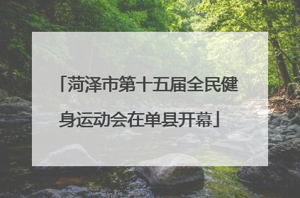 菏泽市第十五届全民健身运动会在单县开幕