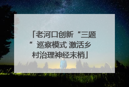 老河口创新“三题”巡察模式 激活乡村治理神经末梢