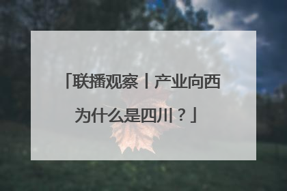 联播观察丨产业向西 为什么是四川？