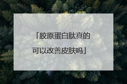 胶原蛋白肽真的可以改善皮肤吗