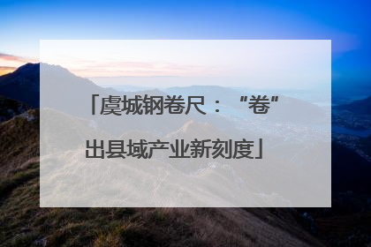 虞城钢卷尺：“卷”出县域产业新刻度