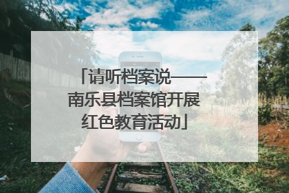 请听档案说——南乐县档案馆开展红色教育活动