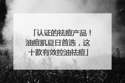 认证的祛痘产品！油痘肌夏日首选，这十款有效控油祛痘
