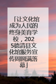 让文化馆成为人民的终身美育学校，2025德清县文化馆服务宣传周圆满落幕
