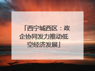 西宁城西区：政企协同发力推动低空经济发展
