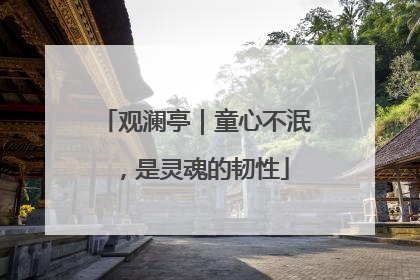 观澜亭｜童心不泯，是灵魂的韧性