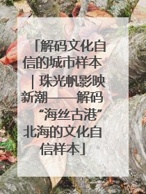 解码文化自信的城市样本｜珠光帆影映新潮——解码“海丝古港”北海的文化自信样本