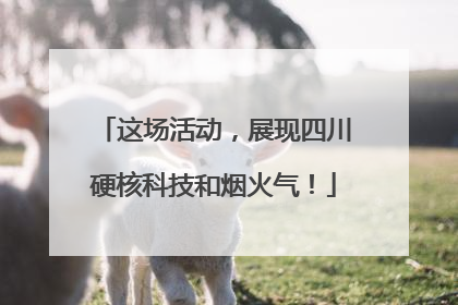 这场活动，展现四川硬核科技和烟火气！