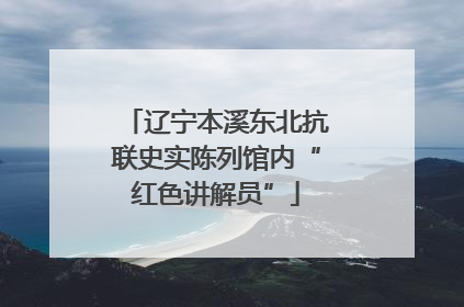 辽宁本溪东北抗联史实陈列馆内“红色讲解员”