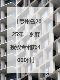 贵州省2025年一季度授权专利超4000件