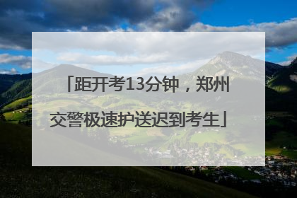 距开考13分钟，郑州交警极速护送迟到考生