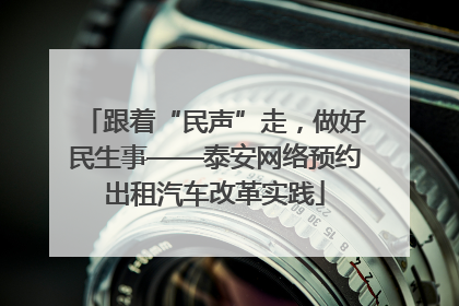 跟着“民声”走，做好民生事——泰安网络预约出租汽车改革实践