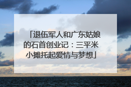 退伍军人和广东姑娘的石首创业记：三平米小摊托起爱情与梦想