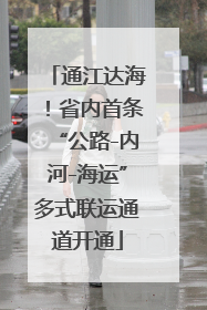 通江达海！省内首条“公路-内河-海运”多式联运通道开通