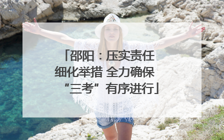 邵阳：压实责任 细化举措 全力确保“三考”有序进行