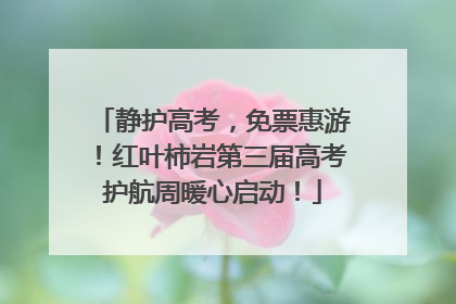静护高考，免票惠游！红叶柿岩第三届高考护航周暖心启动！