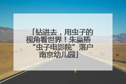 钻进去，用虫子的视角看世界！朱赢椿“虫子电影院”落户南京幼儿园