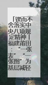 锲而不舍落实中央八项规定精神丨福建莆田：“一张表”“一张图”为基层减轻“数字负担”