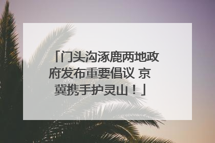 门头沟涿鹿两地政府发布重要倡议 京冀携手护灵山！