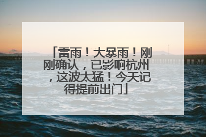 雷雨！大暴雨！刚刚确认，已影响杭州，这波太猛！今天记得提前出门