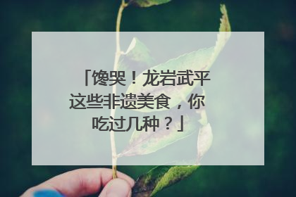 馋哭！龙岩武平这些非遗美食，你吃过几种？
