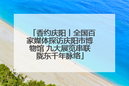 香约庆阳丨全国百家媒体探访庆阳市博物馆 九大展览串联陇东千年脉络