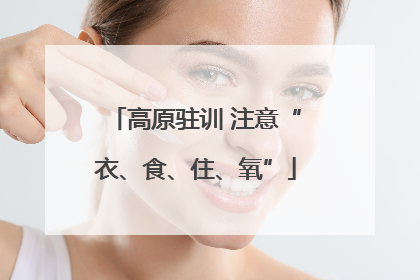 高原驻训 注意“衣、食、住、氧”
