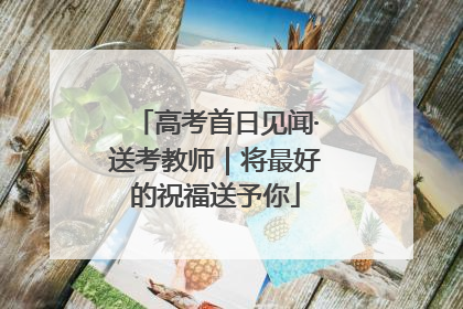 高考首日见闻·送考教师｜将最好的祝福送予你