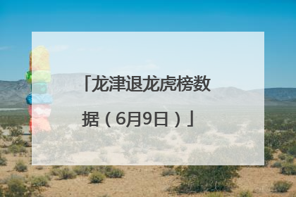 龙津退龙虎榜数据（6月9日）