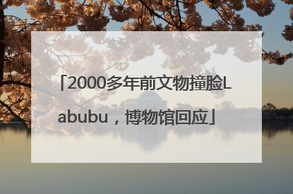 2000多年前文物撞脸Labubu，博物馆回应
