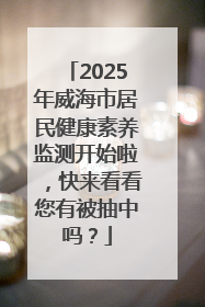 2025年威海市居民健康素养监测开始啦，快来看看您有被抽中吗？