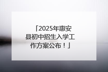 2025年惠安县初中招生入学工作方案公布！