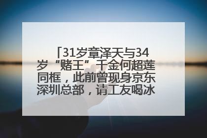 31岁章泽天与34岁“赌王”千金何超莲同框，此前曾现身京东深圳总部，请工友喝冰饮，点了300多杯