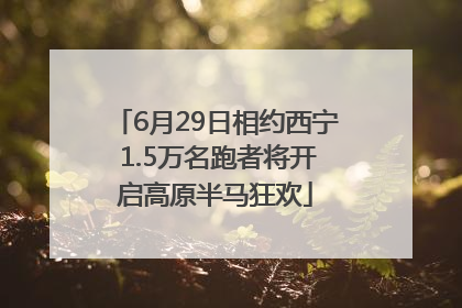 6月29日相约西宁 1.5万名跑者将开启高原半马狂欢