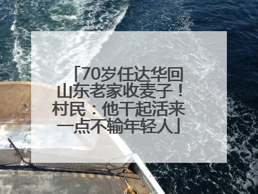 70岁任达华回山东老家收麦子！村民：他干起活来一点不输年轻人
