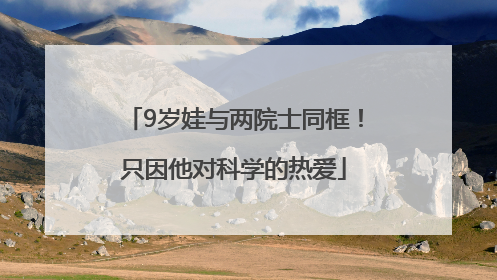 9岁娃与两院士同框！只因他对科学的热爱