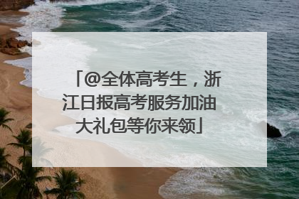 @全体高考生，浙江日报高考服务加油大礼包等你来领