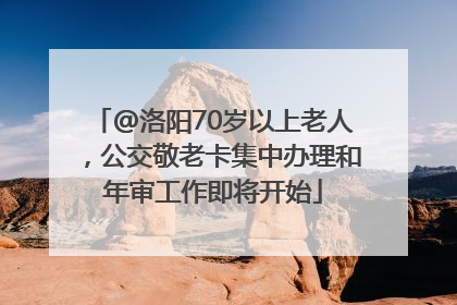 @洛阳70岁以上老人，公交敬老卡集中办理和年审工作即将开始