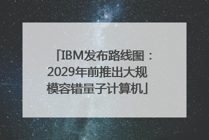 IBM发布路线图：2029年前推出大规模容错量子计算机