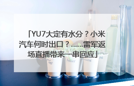 YU7大定有水分？小米汽车何时出口？……雷军返场直播带来一串回应
